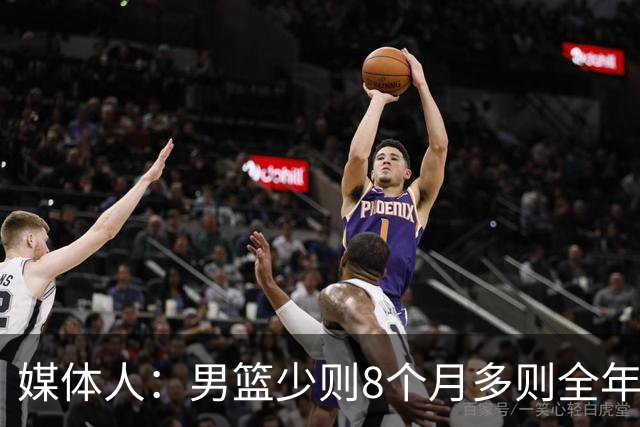 媒体人：男篮少则8个月多则全年无休 不取舍巅峰状态撑不了几年